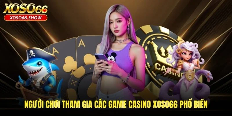 Người chơi tham gia các game casino XOSO66 phổ biến